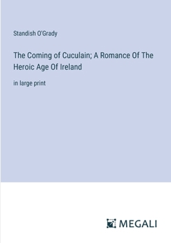 Paperback The Coming of Cuculain; A Romance Of The Heroic Age Of Ireland: in large print Book