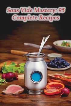 Paperback Sous Vide Mastery: 95 Complete Recipes Book