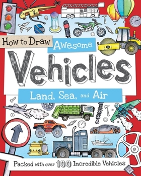 Paperback How to Draw Awesome Vehicles: Land, Sea, and Air: Packed with Over 100 Incredible Vehicles Book