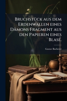 Bruchstück aus dem Erdenwallen eines Dämons Fragment aus den Papieren eines Blasé.
