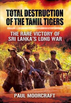 Paperback Total Destruction of the Tamil Tigers: The Rare Victory of Sri Lanka's Long War Book