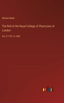 Hardcover The Roll of the Royal College of Physicians of London: Vol. II 1701 to 1800 Book