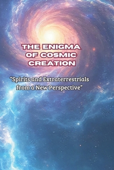 Paperback The enigma of cosmic creation: Spirits and Extraterrestrials from a New Perspective Book