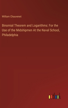 Hardcover Binomial Theorem and Logarithms: For the Use of the Midshipmen At the Naval School, Philadelphia Book