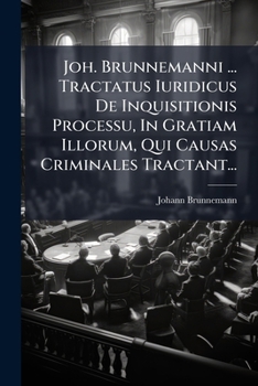 Paperback Joh. Brunnemanni ... Tractatus Iuridicus De Inquisitionis Processu, In Gratiam Illorum, Qui Causas Criminales Tractant... [Latin] Book