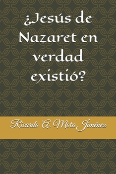 ¿Jesús de Nazaret en verdad existió? (Spanish Edition)
