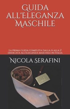 Guida all'Eleganza Maschile: La prima guida completa dalla A alla Z dedicata all'eleganza maschile in Italia (Italian Edition)