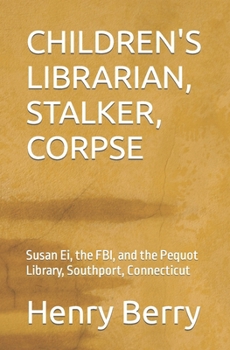 Paperback Children's Librarian, Stalker, Corpse: Susan Ei, the FBI, and the Pequot Library, Southport, Connecticut Book