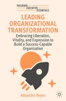 Paperback Leading Organizational Transformation: Embracing Liberation, Vitality, and Expression to Build a Success-Capable Organization Book
