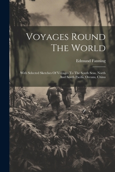 Paperback Voyages Round The World: With Selected Sketches Of Voyages To The South Seas, North And South Pacific Oceans, China Book