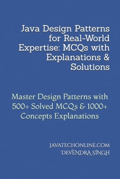 Paperback Java Design Patterns for Real-World Expertise: MCQs with Explanations & Solutions: Master Design Patterns with 500+ Solved MCQs & 1000+ Concepts Expla Book