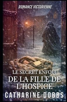LE SECRET ENFOUI DE LA FILLE DE L'HOSPICE (Sagas Romantiques Victoriennes) (French Edition)