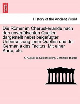 Paperback Die Romer Im Cheruskerlande Nach Den Unverfalschten Quellen Dargestellt Nebst Beigefugter Uebersetzung Jener Quellen Und Der Germania Des Tacitus. Mit [German] Book