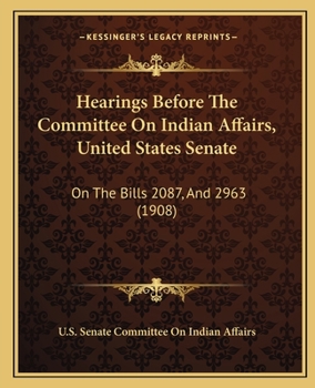 Hearings Before The Committee On Indian Affairs, United States Senate: On The Bills 2087, And 2963