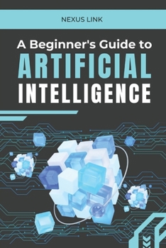 Paperback A Beginner's Guide to Artificial Intelligence: : "From Machine Learning to Real-World Applications: A Comprehensive Guide to Understanding, Developing Book