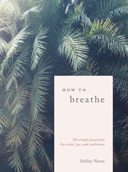 Hardcover How to Breathe: 25 Simple Practices for Calm, Joy, and Resilience Book