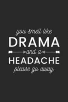 Paperback You Smell Like Drama And A Headache please go away: Please Get Away From Me, You Smell Like Drama And A Headache Journal/Notebook Blank Lined Ruled 6x Book