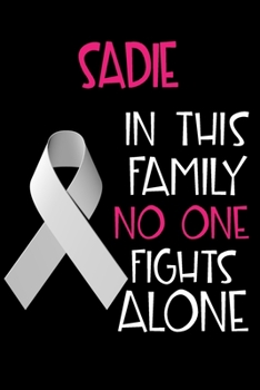 Paperback SADIE In This Family No One Fights Alone: Personalized Name Notebook/Journal Gift For Women Fighting Lung Cancer. Cancer Survivor / Fighter Gift for t Book