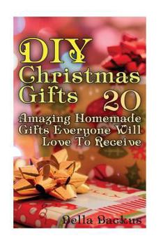 Paperback DIY Christmas Gifts: 20 Amazing Homemade Gifts Everyone Will Love To Receive Book