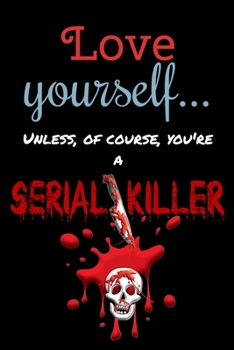 Paperback Love yourself... Unless, Of Course, You're a Serial Killer: College Ruled Notebook Book