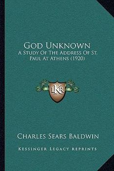 Paperback God Unknown: A Study Of The Address Of St. Paul At Athens (1920) Book