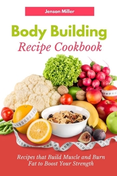 Paperback Body Building Recipe Cookbook: Recipes that Build Muscle and Burn Fat to Boost Your Strength Book