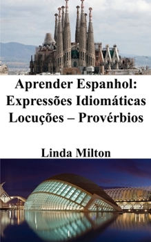 Aprender Espanhol: Expressões Idiomáticas - Locuções - Provérbios (Portuguese Edition)