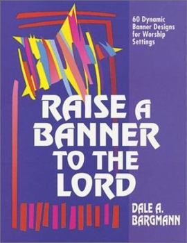 Paperback Raise a Banner to the Lord: 60 Dynamic Banner Designs for Worship Settings Book