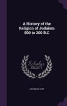 Hardcover A History of the Religion of Judaism 500 to 200 B.C Book
