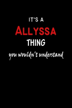 Paperback It's a Allyssa Thing You Wouldn't Understandl: Allyssa First Name Personalized Journal 6x9 Notebook, Wide Ruled (Lined) blank pages, Funny Cover for G Book