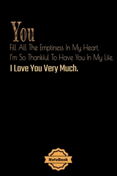 You Fill All The Emptiness In My Heart. I’m So Thankful To ...: Love phrases Notebook Journal College Ruled 120 Pages (6"x9") GIFT for ... & Note Taking  (valaentine's day, holiday)