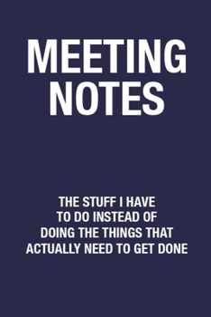 Paperback Meeting Notes The Stuff I Have to Do Instead of Doing the Things That Actually Need to Get Done: 6x9 Inch 110 Pages Blank Lined Notebook Journal - Sar Book