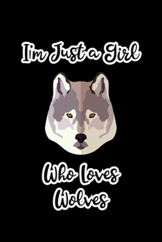 I'm Just a Girl Who Loves Wolves: Wolves Notebook | Journal or Notepad for Girls | Cute Wolves Lovers Gift for Girls (Lined, 6" x 9”)