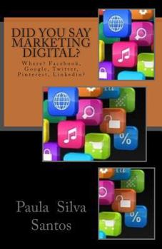 Paperback Did You Say Marketing Digital?: Where? Facebook, Google, Twitter? Book