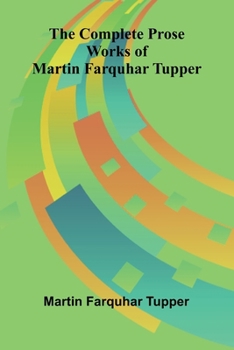 Paperback The Complete Prose Works of Martin Farquhar Tupper Book