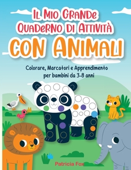 Il Mio Grande Quaderno di Attività con Animali: Colorare, Marcatori e Apprendimento per bambini da 3-8 anni-Dot Marker Activity Book for Kids