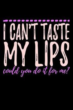 Paperback I Can't Taste My Lips Could You Do It For Me: Funny Life Moments Journal and Notebook for Boys Girls Men and Women of All Ages. Lined Paper Note Book. Book