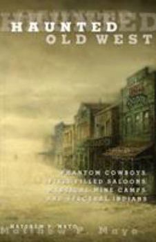 Paperback Haunted Old West: Phantom Cowboys, Spirit-Filled Saloons, Mystical Mine Camps, and Spectral Indians Book