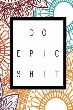 Do Epic Shit : Daily Goal Planner - Journal - Notebook - Organise Your Life - Plan That Project - Achieve That Target - Stunning Glossy, Designer Cover and a 'Do Epic Shit' Message