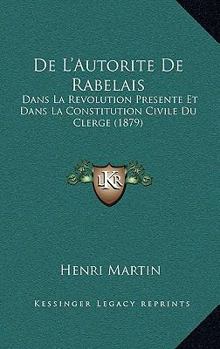 Paperback De L'Autorite De Rabelais: Dans La Revolution Presente Et Dans La Constitution Civile Du Clerge (1879) [French] Book