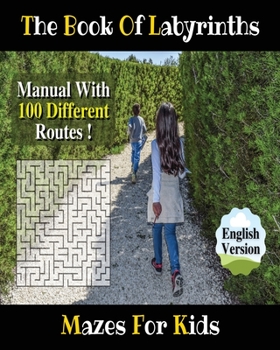 The Book of Labyrinths ! an Amazing Maze Activity Book for Boys and Girls and for All Children (Paperback Version - English Edition): Fun and ... for Kids - Manual with 100 Different Routes !