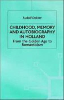 Childhood, Memory and Autobiography in Holland: From the Golden Age to Romanticism (Early Modern History) - Book  of the Early Modern History: Society and Culture