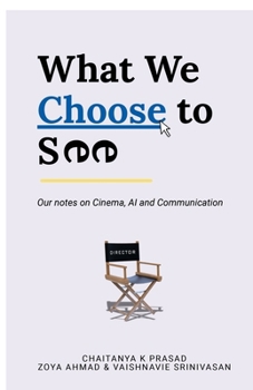 Paperback What We Choose to See: Our notes on Cinema, AI and Communication Book