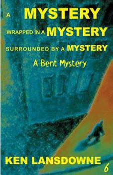 A Mystery, Wrapped In A Mystery, Surrounded By A Mystery - Book #6 of the A Bent Mystery
