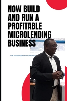 Paperback Now Build and Run a Profitable Microlending Business: The sustainable microfinance: A concise guide Book