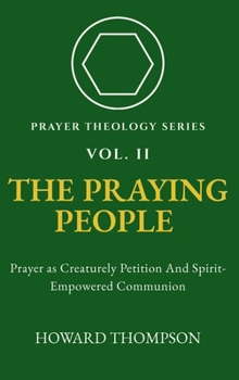 Hardcover The Praying People: Prayer as Creaturely Petition and Spirt-Empowered Communion Book