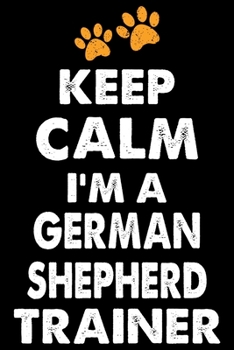 Keep Calm I'm A German Shepherd Trainer: German Shepherd Training Log Book gifts. Best Dog Training Log Book gifts For Dog Lovers who loves German ... Training Log Book Gifts is the perfect gifts.