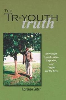 Hardcover The Tr-Youth Truth: Knowledge, Apprehension, Cognition, and Dogma Are the Keys Book