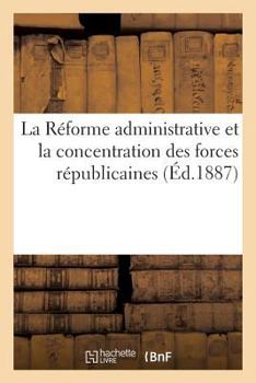 Paperback La Réforme Administrative Et La Concentration Des Forces Républicaines [French] Book