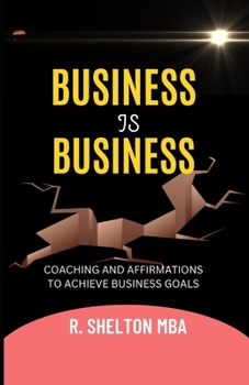 Business Is Business: Coaching on how to advance yourself in business, your Career, and Entrepreneurship